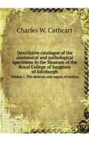 Descriptive catalogue of the anatomical and pathological specimens in the Museum of the Royal College of Surgeons of Edinburgh Volume 1. The skeleton and organs of motion