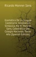 Gramatica De La Lengua Castellana; Ampliacion Sintaxica, Por R. Monner Sans, Catedratico Del Colegio Nacional: Tercer Ano (Spanish Edition)