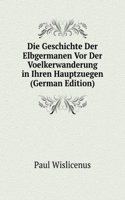 Die Geschichte Der Elbgermanen Vor Der Voelkerwanderung in Ihren Hauptzuegen (German Edition)