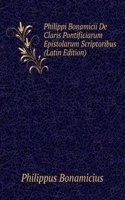 Philippi Bonamicii De Claris Pontificiarum Epistolarum Scriptoribus (Latin Edition)