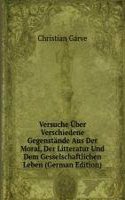 Versuche Uber Verschiedene Gegenstande Aus Der Moral, Der Litteratur Und Dem Gesselschaftlichen Leben (German Edition)