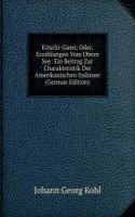 Kitschi-Gami; Oder, Erzahlungen Vom Obern See: Ein Beitrag Zur Charakteristik Der Amerikanischen Indianer (German Edition)