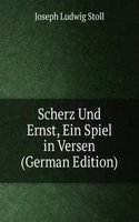 Scherz Und Ernst, Ein Spiel in Versen (German Edition)