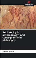 Reciprocity in anthropology, and consequently in philosophy
