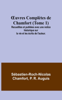 OEuvres Complètes de Chamfort (Tome 1); Recueillies et publiées avec une notice historique sur la vie et les écrits de l'auteur.