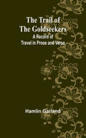 Trail of the Goldseekers: A Record of Travel in Prose and Verse