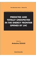Predicted and Totally Unexpected in the Energy Frontier Opened by Lhc - Proceedings of the International School of Subnuclear Physics