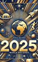 World Records 2025: Guinness World Achievements and Extraordinary Feats in Nature, Science, Sports, Arts, and Human Curiosities