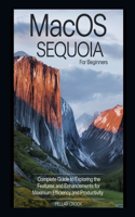 MacOS Sequoia for Beginners: Complete Guide to Exploring the Features and Enhancements for Maximum Efficiency and Productivity