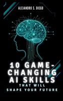 10 Game-Changing AI Skills That Will SHAPE YOUR FUTURE