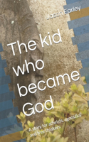 kid who became God: A story for atheists, agnostics and free thinkers