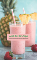 Fresh Smoothie Recipes: Making Healthy Smoothies for Weight Loss: Healthy Recipe Book