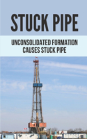 Stuck Pipe: Unconsolidated Formation Causes Stuck Pipe: Advanced Stuck Pipe Prevention