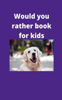 Would You Rather Book For Kids: The Book of Silly Scenarios.Challenging Choices the Whole Family Will Love