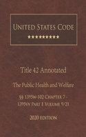 United States Code Annotated Title 42 The Public Health and Welfare 2020 Edition §§1395w-102 Chapter 7 - 1395vv Part E Volume 9/21