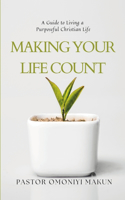 Making Your Life Count: A Guide to Living a Purposeful Christian Life