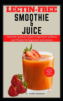 Lectin-Free Smoothie and Juice: Nutrient-packed recipes to optimize wellness and Vitality for beginners and seniors(11 Discover Healthy Plate and Recipes)