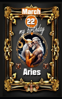 March 22th, my birthday: Born under the sign of Aries, exploring my attributes and character traits, strengths and weaknesses, alongside the companions of my birthdate and s(Birthday Books with Zodiac Signs)