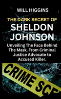 The Dark Secret of Sheldon Johnson: Unveiling The Face Behind The Mask, From Criminal Justice Advocate to Accused Killer .(Missing Person Books ( Killers and Victims ))