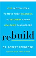 Rebuild: Five Proven Steps to Move from Diagnosis to Recovery and Be Healthier Than Before