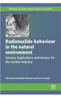 Radionuclide Behaviour in the Natural Environment: Science, Implications and Lessons for the Nuclear Industry: (Paperback)