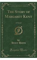 The Story of Margaret Kent: A Novel (Classic Reprint)