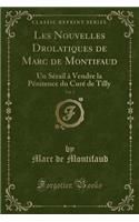 Les Nouvelles Drolatiques de Marc de Montifaud, Vol. 3: Un Sérail À Vendre La Pénitence Du Curé de Tilly (Classic Reprint)