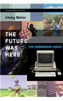 The Future Was Here: The Commodore Amiga(Platform Studies)