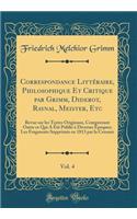 Correspondance Littéraire, Philosophique Et Critique par Grimm, Diderot, Raynal, Meister, Etc, Vol. 4: Revue sur les Textes Originaux, Comprenant Outre ce Qui A Été Publié à Diverses Époques; Les Fragments Supprimés en 1813 par la Censure