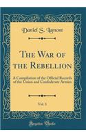 The War of the Rebellion, Vol. 1: A Compilation of the Official Records of the Union and Confederate Armies (Classic Reprint)