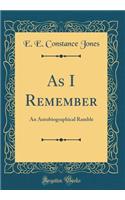 As I Remember: An Autobiographical Ramble (Classic Reprint)