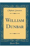 William Dunbar (Classic Reprint)