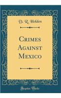 Crimes Against Mexico (Classic Reprint)
