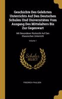 Geschichte Des Gelehrten Unterrichts Auf Den Deutschen Schulen Und Universitäten Vom Ausgang Des Mittelalters Bis Zur Gegenwart