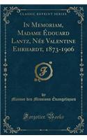 In Memoriam, Madame Ã?douard Lantz, NÃ©e Valentine Ehrhardt, 1873-1906 (Classic Reprint)