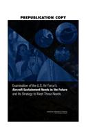 Examination of the U.S. Air Force's Aircraft Sustainment Needs in the Future and Its Strategy to Meet Those Needs