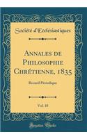 Annales de Philosophie Chrï¿½tienne, 1835, Vol. 10: Recueil Pï¿½riodique (Classic Reprint)