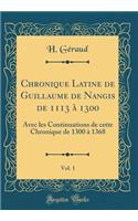 Chronique Latine de Guillaume de Nangis de 1113 Ã? 1300, Vol. 1: Avec Les Continuations de Cette Chronique de 1300 Ã? 1368 (Classic Reprint)