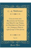 Collection des Relations de Voyages par Mer Et par Terre, en Différentes Parties de l'Afrique Depuis 1400 Jusqu'à Nos Jours, Vol. 13 (Classic Reprint)