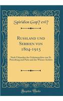 Russland und Serbien von 1804-1915: Nach Urkunden der Geheimarchive von St. Petersburg und Paris und des Wiener Archivs (Classic Reprint)
