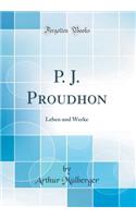 P. J. Proudhon: Leben und Werke (Classic Reprint)