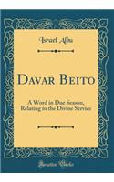 Davar Beito: A Word in Due Season, Relating to the Divine Service (Classic Reprint)