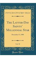 The Latter-Day Saints' Millennial Star, Vol. 70: December 17, 1908 (Classic Reprint): December 17, 1908 (Classic Reprint)