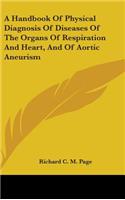A Handbook Of Physical Diagnosis Of Diseases Of The Organs Of Respiration And Heart, And Of Aortic Aneurism