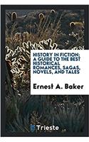 History in fiction; a guide to the best historical romances, sagas, novels, and tales