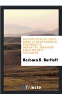The Footsteps of Jesus. Being a Life of Christ in Consecutive Narrative, Arranged from the New Testament