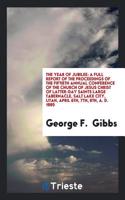 The Year of Jubilee: A Full Report of the Proceedings of the Fiftieth Annual Conference of the Church of Jesus Christ of Latter-Day Saints Large Tabernacle, Salt Lake Ci