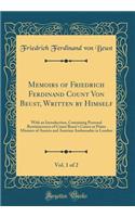 Memoirs of Friedrich Ferdinand Count Von Beust, Written by Himself, Vol. 1 of 2: With an Introduction, Containing Personal Reminiscences of Count Beust's Career as Prime Minister of Austria and Austrian Ambassador in London (Classic Reprint): With an Introduction, Containing Personal Reminiscences of Count Beust's Career as Prime Minister of Austria and Austrian Ambassador in London (Clas