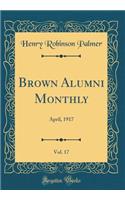 Brown Alumni Monthly, Vol. 17: April, 1917 (Classic Reprint)