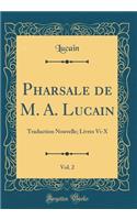 Pharsale de M. A. Lucain, Vol. 2: Traduction Nouvelle; Livres VI-X (Classic Reprint)